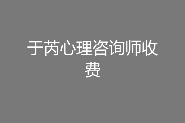 于芮心理咨询师收费