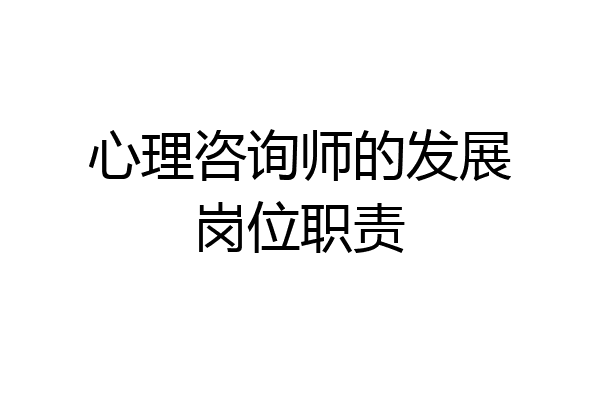 心理咨询师的发展岗位职责