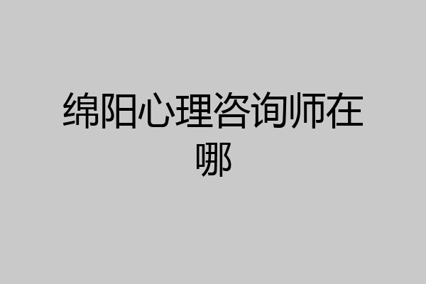 绵阳心理咨询师在哪