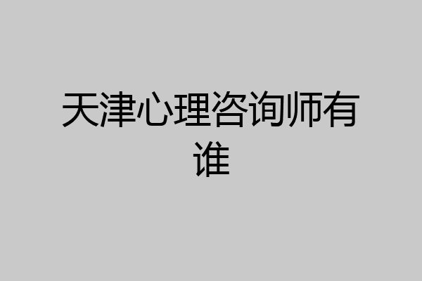 天津心理咨询师有谁