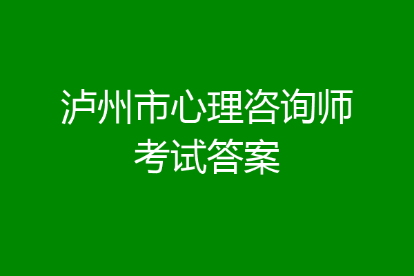 泸州市心理咨询师考试答案