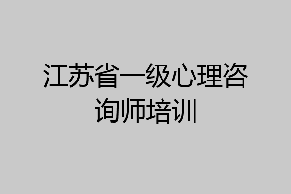 江苏省一级心理咨询师培训