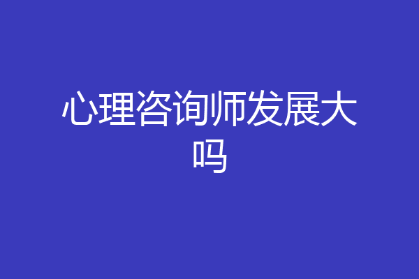 心理咨询师发展大吗