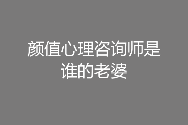 颜值心理咨询师是谁的老婆