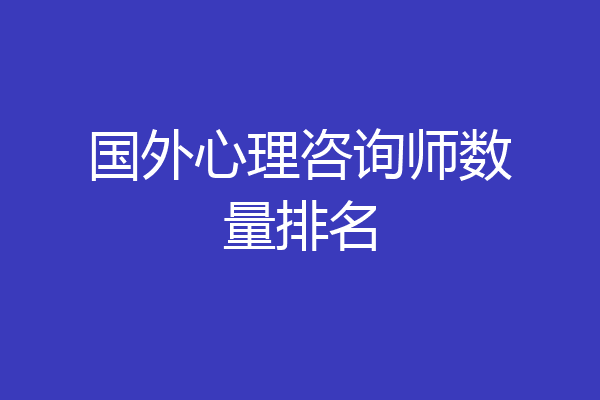国外心理咨询师数量排名
