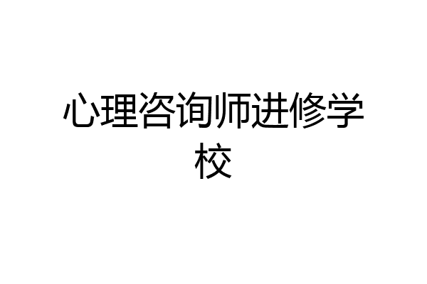 心理咨询师进修学校