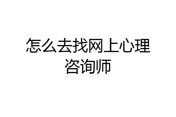 怎么去找网上心理咨询师