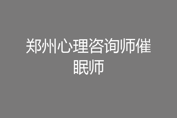 郑州心理咨询师催眠师