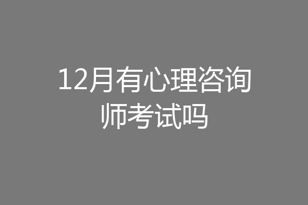 12月有心理咨询师考试吗