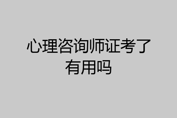 心理咨询师证考了有用吗