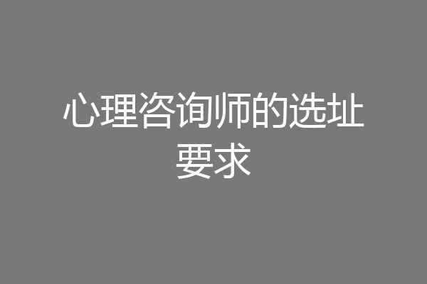 心理咨询师的选址要求