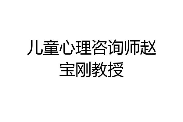 儿童心理咨询师赵宝刚教授