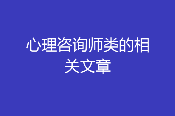 心理咨询师类的相关文章