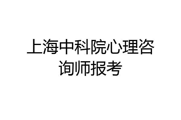 上海中科院心理咨询师报考