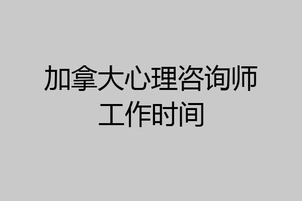 加拿大心理咨询师工作时间