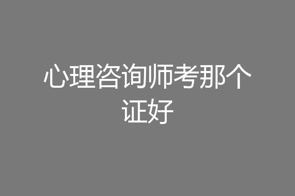 心理咨询师考那个证好