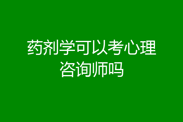 药剂学可以考心理咨询师吗