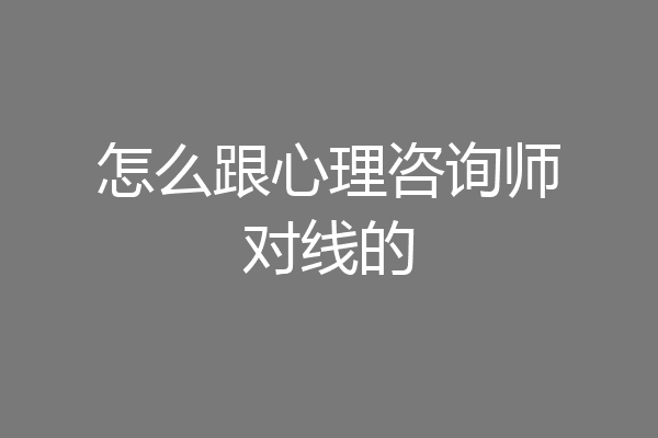 怎么跟心理咨询师对线的