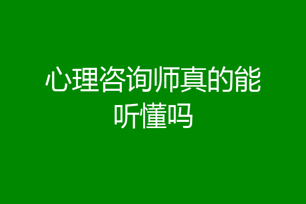 心理咨询师真的能听懂吗
