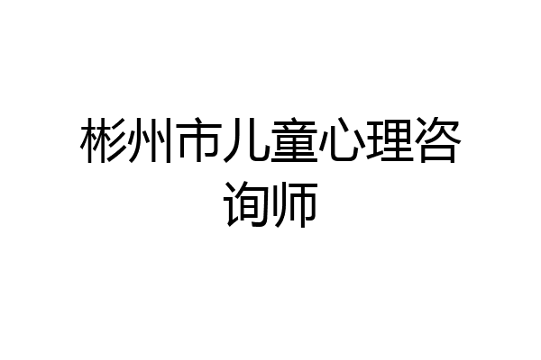 彬州市儿童心理咨询师