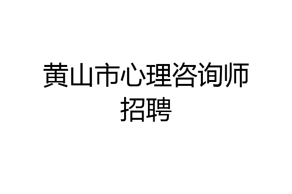 黄山市心理咨询师招聘