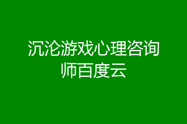 沉沦游戏心理咨询师百度云