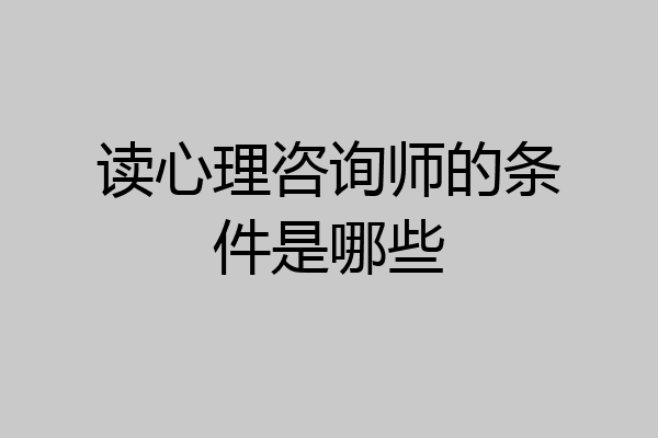 读心理咨询师的条件是哪些