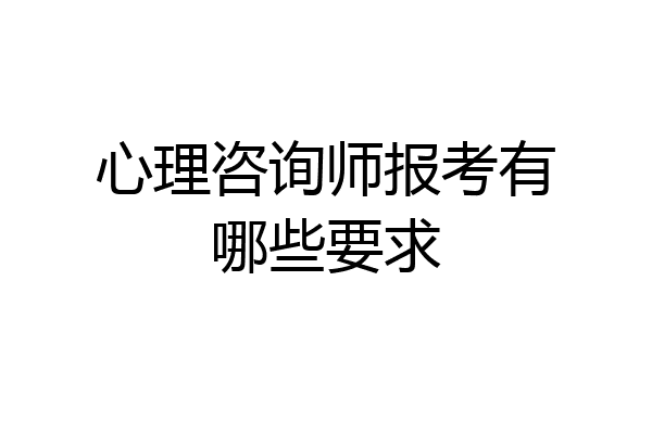 心理咨询师报考有哪些要求