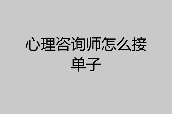 心理咨询师怎么接单子
