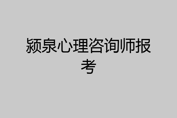 颍泉心理咨询师报考