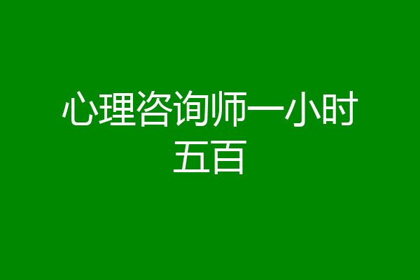 心理咨询师一小时五百