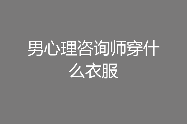 男心理咨询师穿什么衣服
