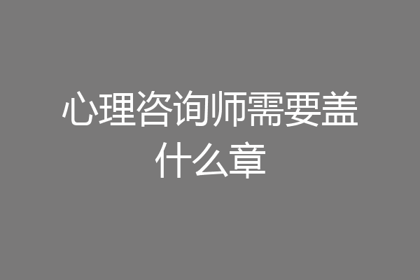 心理咨询师需要盖什么章