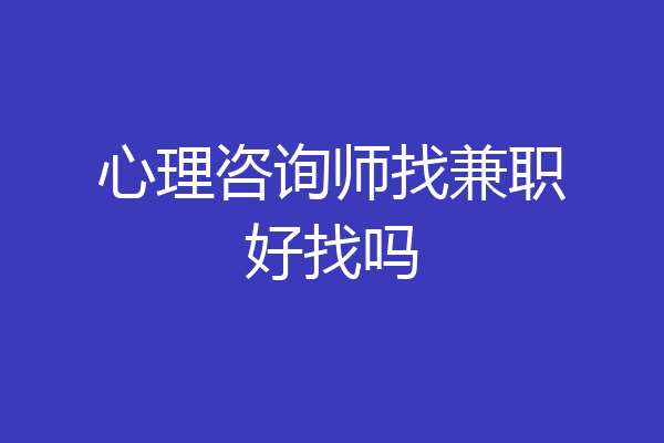心理咨询师找兼职好找吗