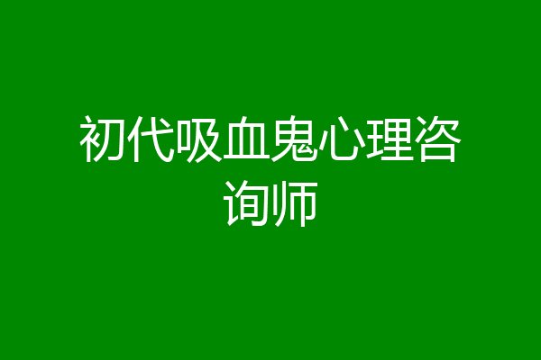 初代吸血鬼心理咨询师