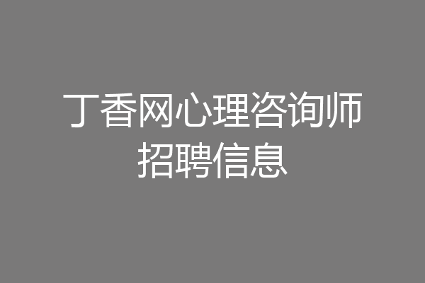 丁香网心理咨询师招聘信息
