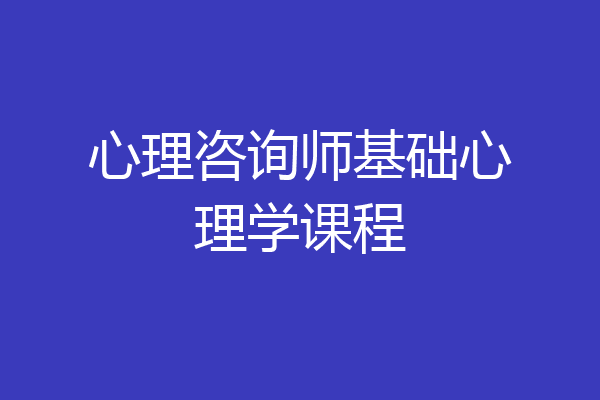 心理咨询师基础心理学课程