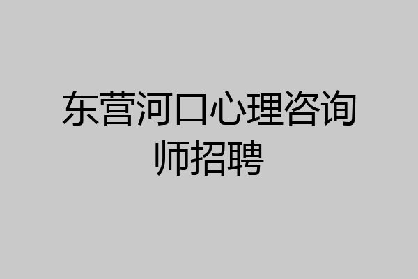 东营河口心理咨询师招聘