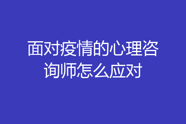 面对疫情的心理咨询师怎么应对