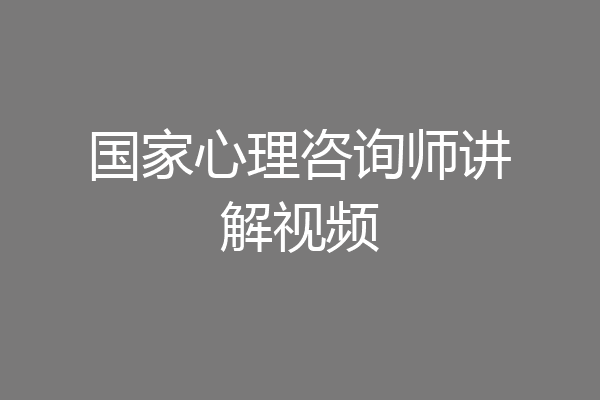 国家心理咨询师讲解视频