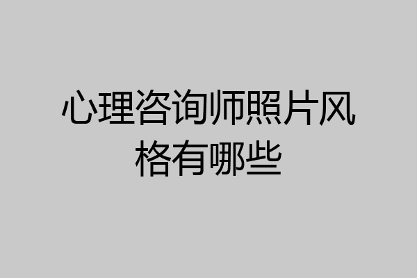 心理咨询师照片风格有哪些