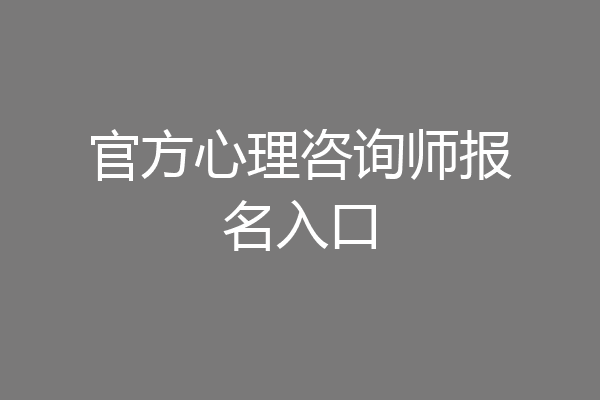 官方心理咨询师报名入口