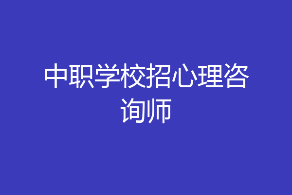 中职学校招心理咨询师