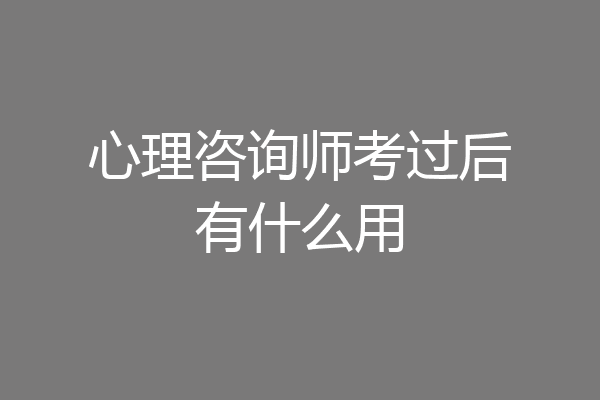 心理咨询师考过后有什么用