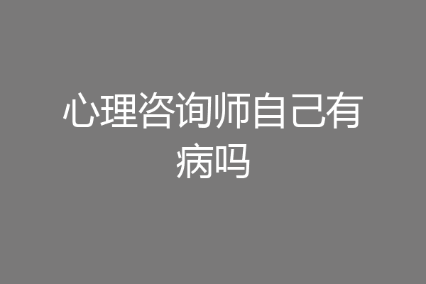 心理咨询师自己有病吗