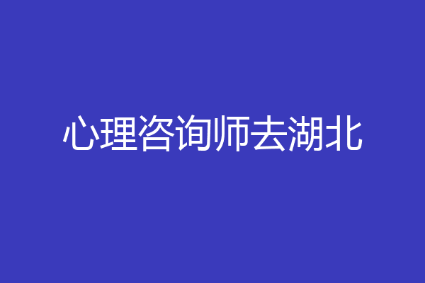心理咨询师去湖北