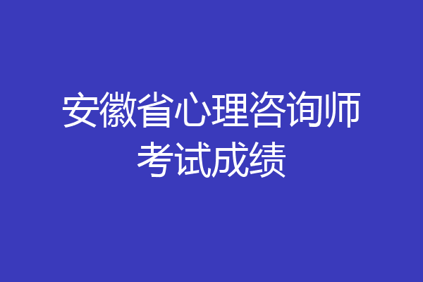 安徽省心理咨询师考试成绩