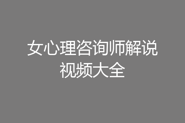 女心理咨询师解说视频大全