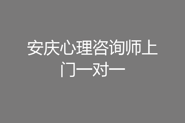 安庆心理咨询师上门一对一