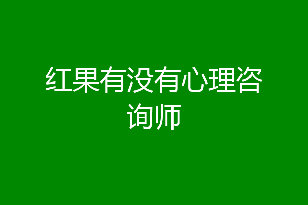 红果有没有心理咨询师
